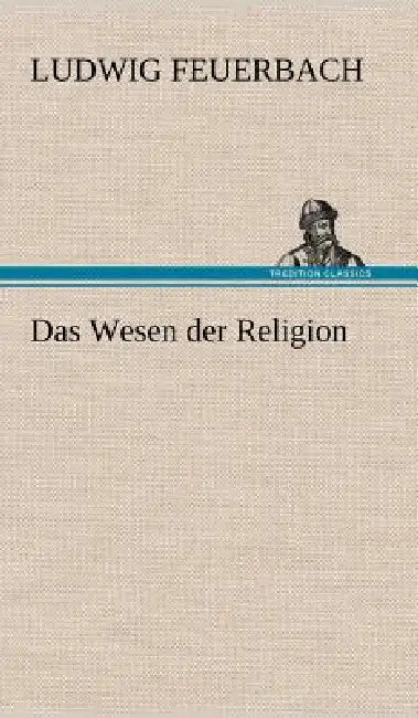 Das Wesen Der Religion by Ludwig Feuerbach