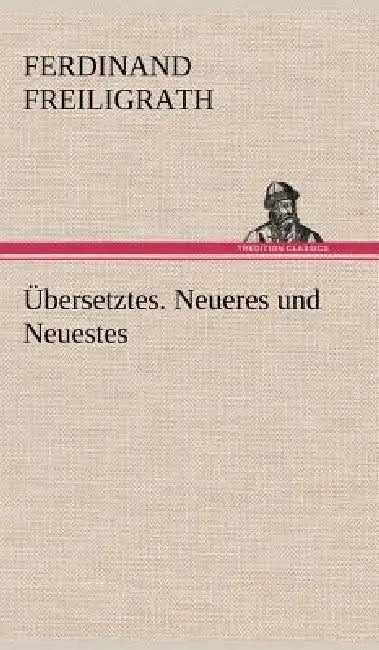 Ubersetztes. Neueres Und Neuestes by Ferdinand Freiligrath