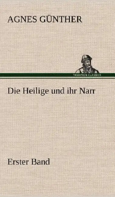 Die Heilige Und Ihr Narr. Erster Band by Agnes G. Nther, Agnes Gunther