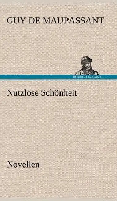 Nutzlose Schonheit by Guy de Maupassant, Guy De Maupassant