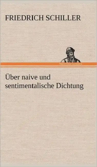 Uber Naive Und Sentimentalische Dichtung by Friedrich Schiller