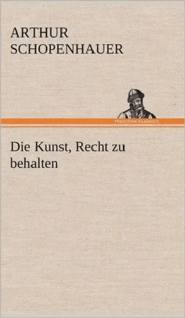 Die Kunst, Recht Zu Behalten by Arthur Schopenhauer