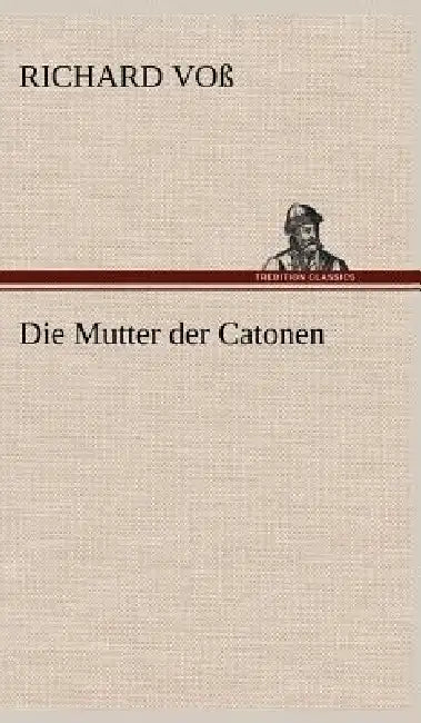 Die Mutter Der Catonen by Richard Vo, Richard Voss
