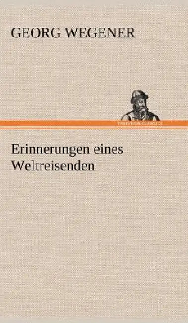 Erinnerungen Eines Weltreisenden by Georg Wegener