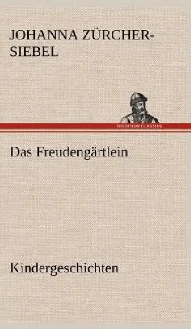 Das Freudengartlein. Kindergeschichten by Johanna Z. Rcher-Siebel, Johanna Zurcher-Siebel