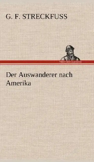 Der Auswanderer Nach Amerika by G. F. Streckfuss