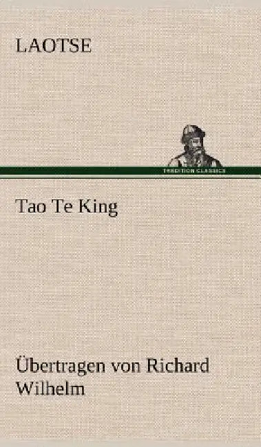 Tao Te King. Ubertragen Von Richard Wilhelm by Laotse