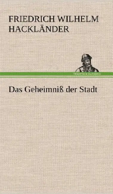 Das Geheimniss Der Stadt by Friedrich Wilhelm Hackl Nder, Friedrich Wilhelm Hacklander