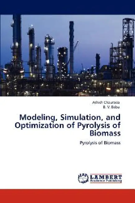 Modeling, Simulation, and Optimization of Pyrolysis of Biomass by Ashish Chaurasia, B. V. Babu