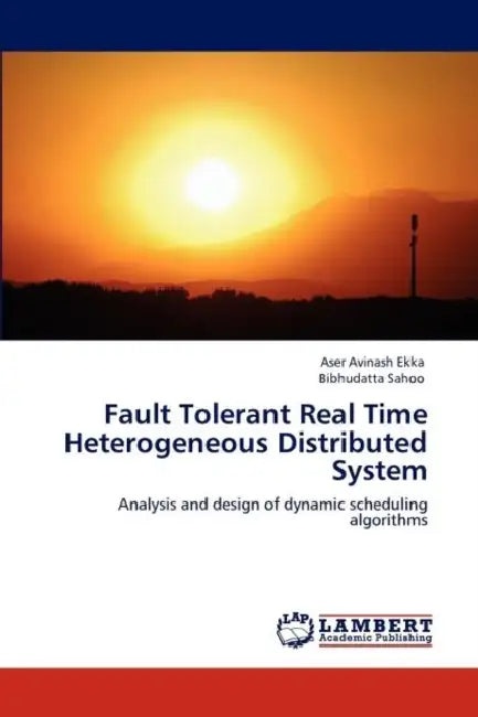 Fault Tolerant Real Time Heterogeneous Distributed System by Ekka Aser Avinash, Sahoo Bibhudatta