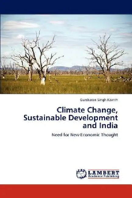 Climate Change, Sustainable Development and India by Gursharan Singh Kainth