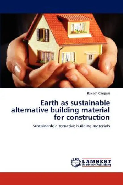 Earth as sustainable alternative building material for construction by Rakesh Chepuri