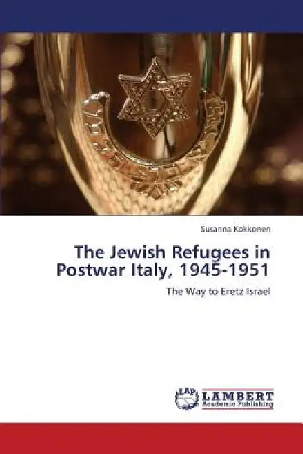 The Jewish Refugees in Postwar Italy, 1945-1951 by Susanna Kokkonen