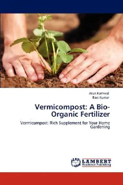 Vermicompost: A Bio-Organic Fertilizer by Arun Karnwal, Ravi Kumar
