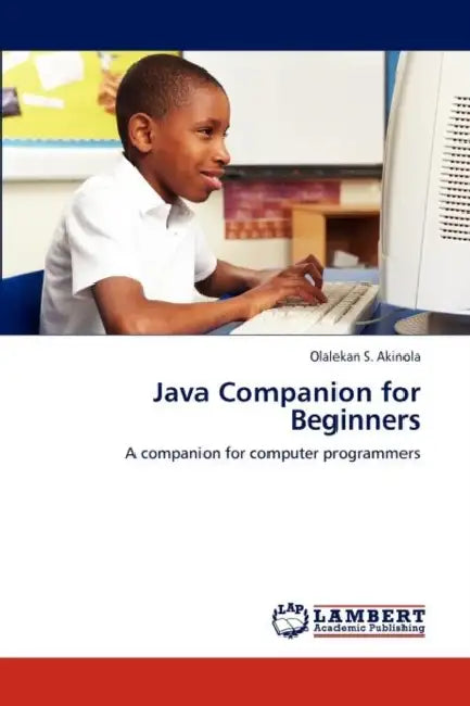 Java Companion for Beginners by Olalekan S. Akinola