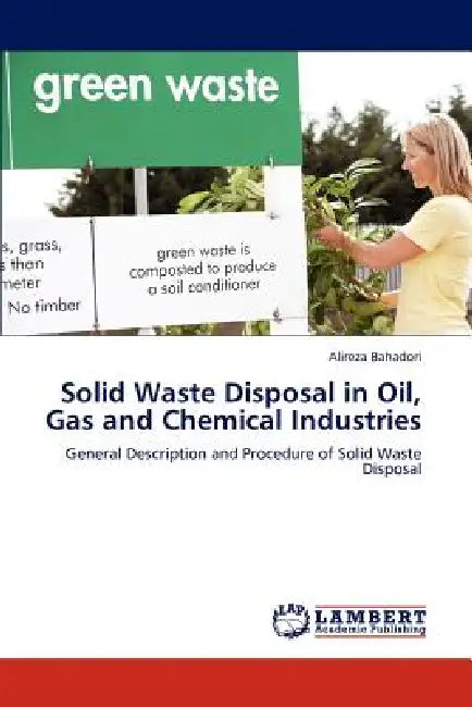 Solid Waste Disposal in Oil, Gas and Chemical Industries by Alireza Bahadori