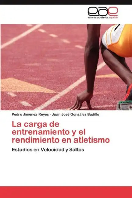 La carga de entrenamiento y el rendimiento en atletismo by Jiménez Reyes Pedro, Gonzalez Badillo Juan José