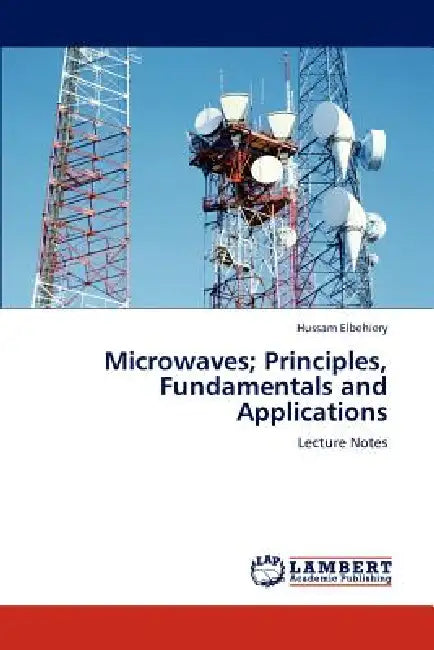 Microwaves; Principles, Fundamentals and Applications by Hussam Elbehiery