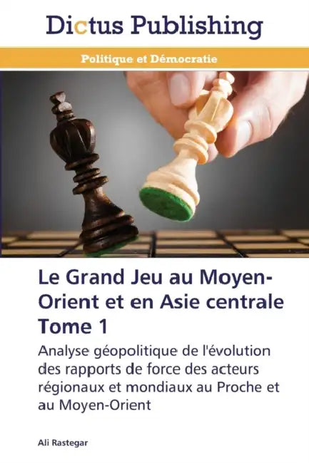 Le Grand Jeu Au Moyen-Orient Et En Asie Centrale Tome 1 by Rastegar-A