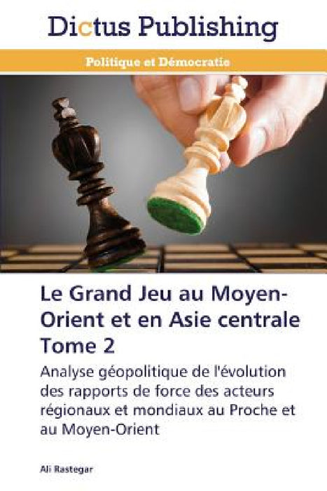 Le Grand Jeu Au Moyen-Orient Et En Asie Centrale Tome 2 by Rastegar-A