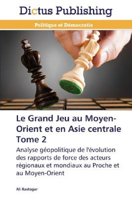 Le Grand Jeu Au Moyen-Orient Et En Asie Centrale Tome 2 by Rastegar-A