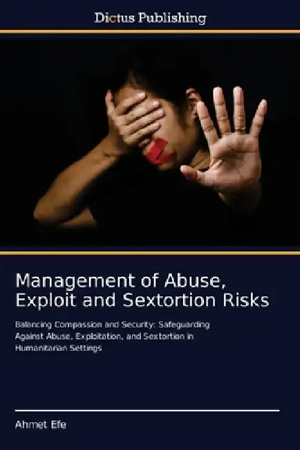 Management of Abuse, Exploit and Sextortion Risks by Ahmet Efe