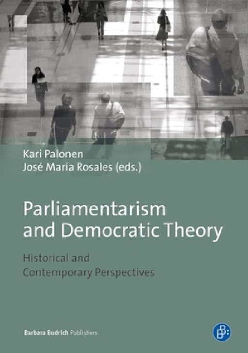 Parliamentarism and Democratic Theory: Historical and Contemporary Perspectives by Kari Palonen, José María Rosales