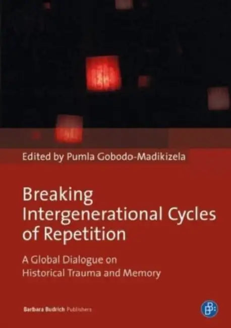 Breaking Intergenerational Cycles of Repetition: A Global Dialogue on Historical Trauma and Memory by Pumla Gobodo-Madikizela, Donna Orange