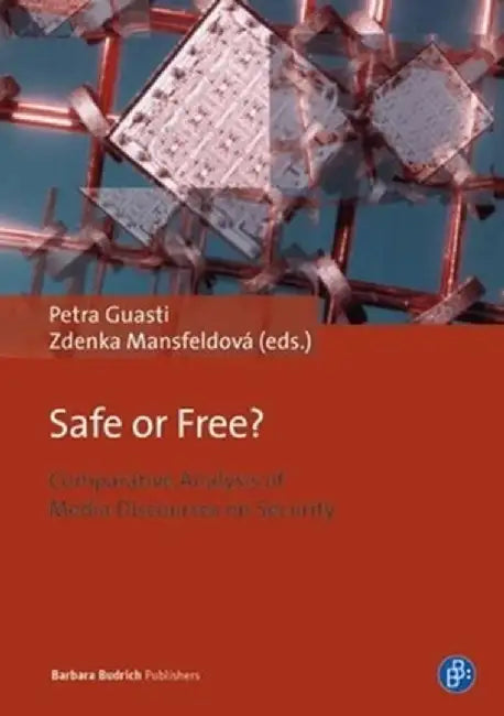 Safe or Free?: Comparative Analysis of Media Discourses on Security by Petra Guasti