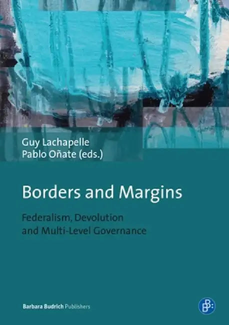 Borders and Margins: Federalism, Devolution and Multi-Level Governance by Guy Lachapelle