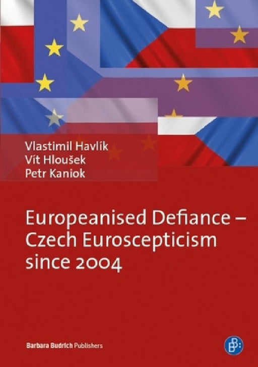 Europeanised Defiance - Czech Euroscepticism Since 2004 by Vlastimil Havlík, Vít Hlousek, Ph. Dr Petr Kaniok