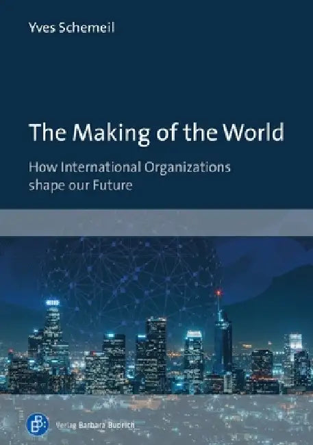 The Making of the World: How International Organizations Shape Our Future