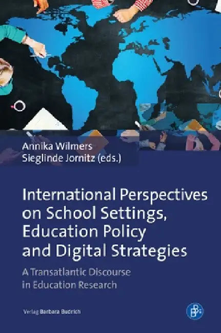 International Perspectives on School Settings, Education Policy and Digital Strategies: A Transatlantic Discourse in Education Research by Annika Wilmers