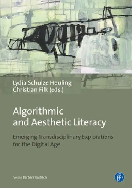 Algorithmic and Aesthetic Literacy: Emerging Transdisciplinary Explorations for the Digital Age by Lydia Schulze Heuling