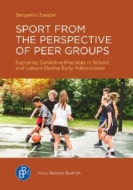 Sport from the Perspective of Peer Groups: Exploring Collectively Shared Knowledge in School and Leisure During Early Adolescence by Benjamin Zander
