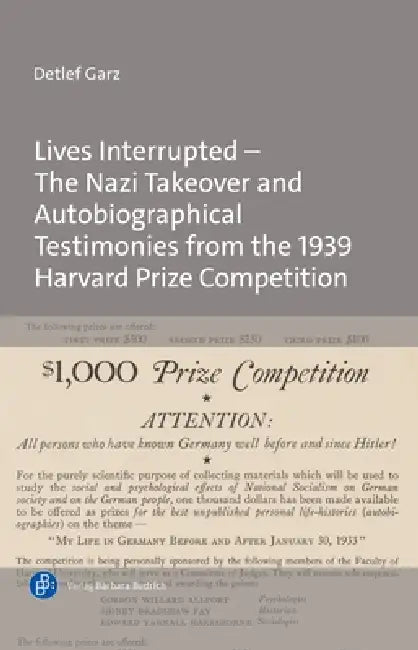 Lives Interrupted - The Nazi Takeover and Autobiographical Testimonies from the 1939 Harvard Prize Competition by Detlef Garz