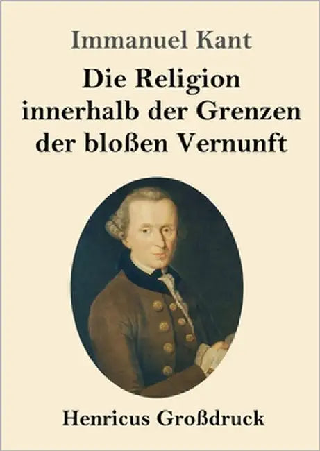 Die Religion innerhalb der Grenzen der bloßen Vernunft (Großdruck) by Kant, Immanuel