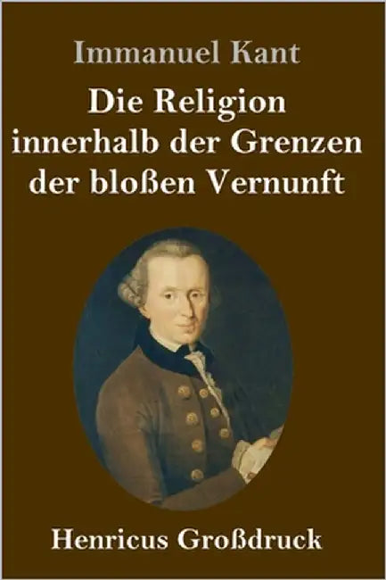 Die Religion innerhalb der Grenzen der bloßen Vernunft (Großdruck) by Kant, Immanuel