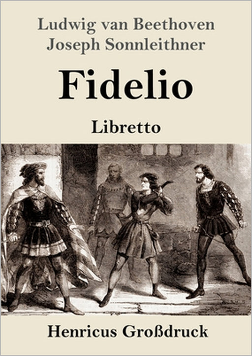 Fidelio (Großdruck): Oper in zwei Aufzügen Libretto by Ludwig Van Beethoven, Joseph Sonnleithner, Georg Friedrich Treitschke