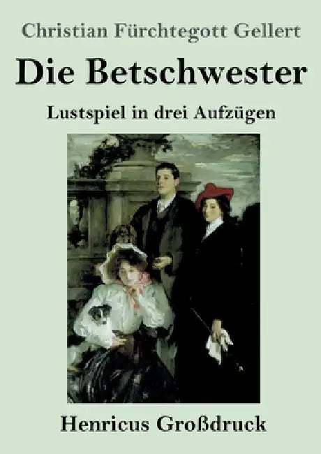 Die Betschwester (Großdruck): Lustspiel in drei Aufzügen by Christian Fürchtegott Gellert