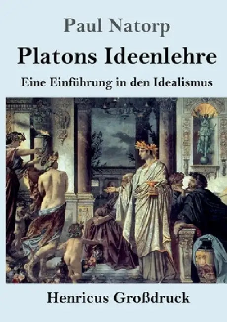 Platons Ideenlehre (Großdruck): Eine Einführung in den Idealismus by Paul Natorp
