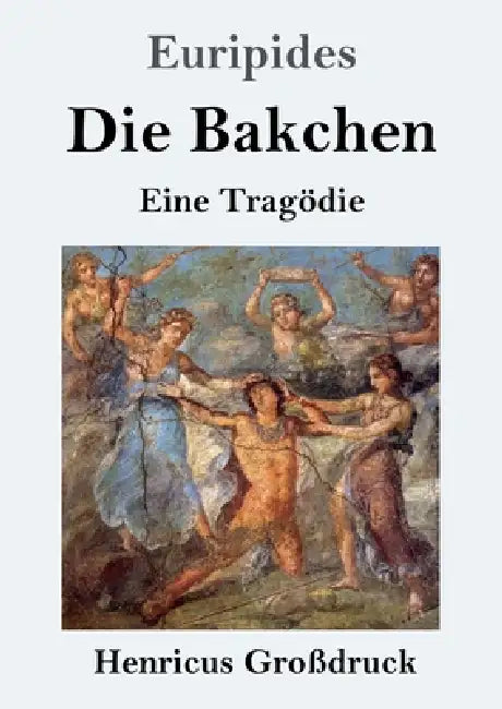 Die Bakchen (Großdruck): Eine Tragödie by Euripides