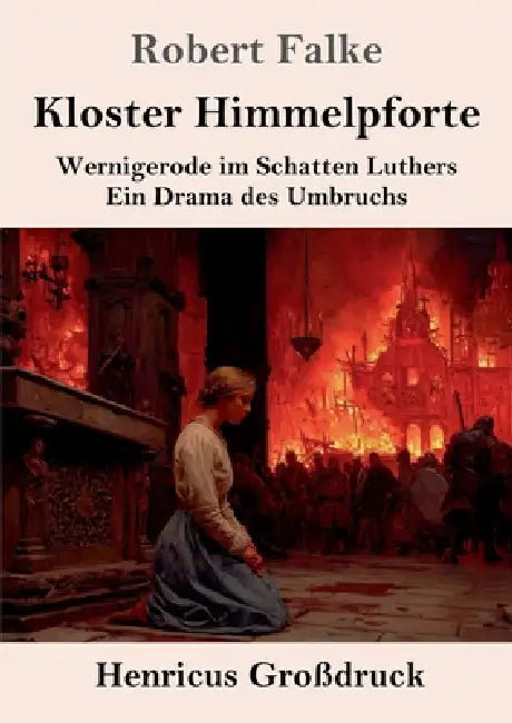 Kloster Himmelpforte (Großdruck): Wernigerode im Schatten Luthers. Ein Drama des Umbruchs by Robert Falke