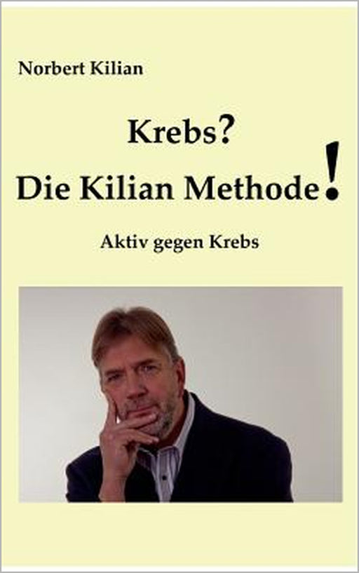 Krebs? Die Kilian Methode: Aktiv gegen Krebs by Norbert Kilian