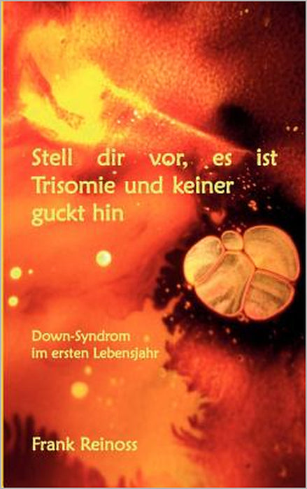 Stell dir vor es ist Trisomie und keiner guckt hin: Down-Syndrom im ersten Lebensjahr by Frank Reinoss