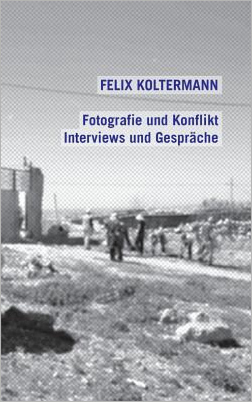 Fotografie und Konflikt: Interviews und Gespräche by Felix Koltermann