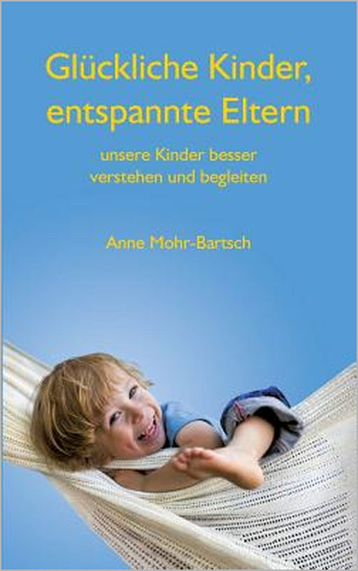 Glückliche Kinder, entspannte Eltern: Unsere Kinder besser verstehen und begleiten by Anne Mohr-Bartsch