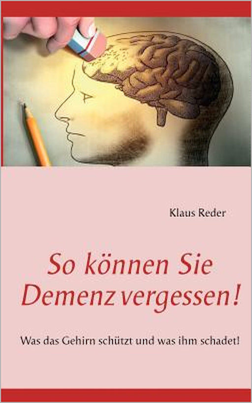 So können Sie Demenz vergessen!: Was das Gehirn schützt und was ihm schadet! by Klaus Reder