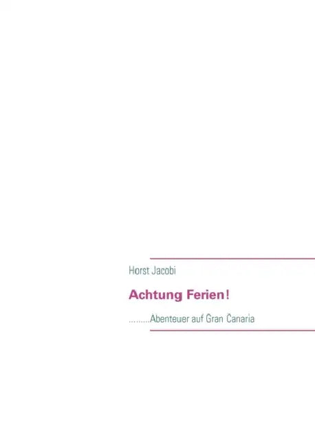 Achtung Ferien!: .........Abenteuer auf Gran Canaria by Horst Jacobi