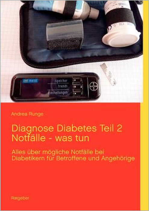 Diagnose Diabetes Teil 2 Notfälle - was tun: Alles über mögliche Notfälle bei Diabetikern für Betroffene und Angehörige by Andrea Runge